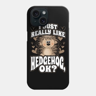 I just really like hedgehog ok Phone Case