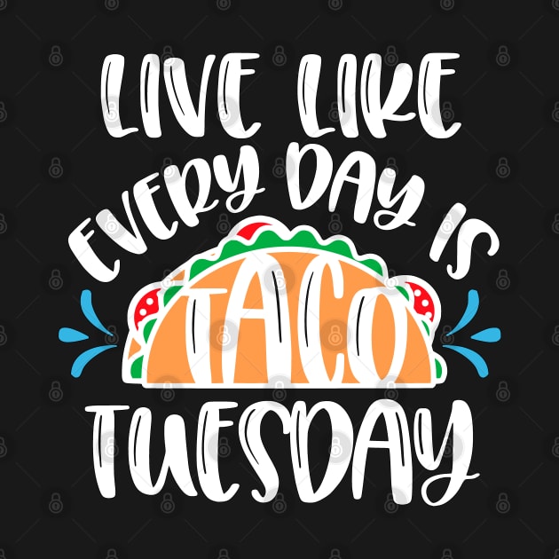 Live Everyday Like It's Taco Tuesday by TLSDesigns