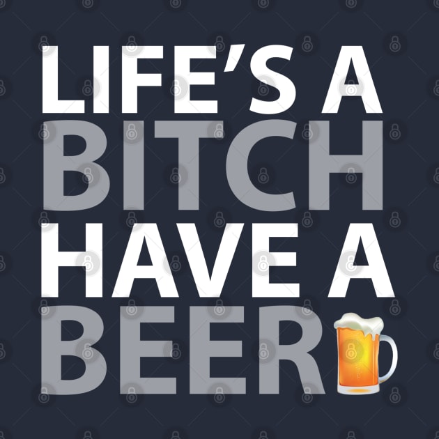 BEER HUMOR /  LIFE’S A BITCH HAVE A BEER by DB Teez and More