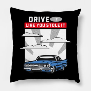 DRIVE IT LIKE YOU STOLE IT Pillow