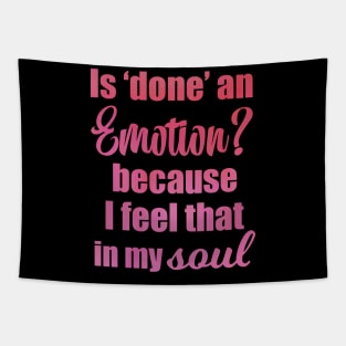 Is Done an Emotion Because I Feel That in my Soul Tapestry