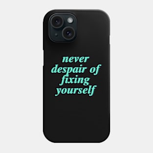 never despair of fixing yourself Phone Case
