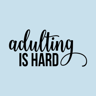 Adulting Is Hard T-Shirt