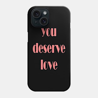 you deserve love Phone Case