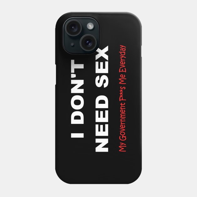 I dont need sex my government F****s me every day Phone Case by pickledpossums