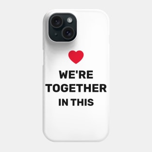 WE'RE TOGETHER IN THIS Phone Case