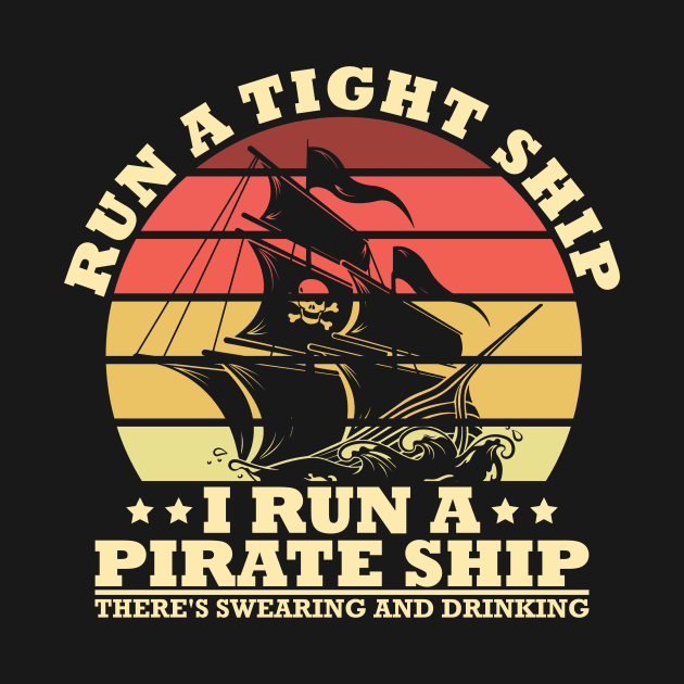 Run A Tight Ship I Captain I Pirate Ship by Shirtjaeger