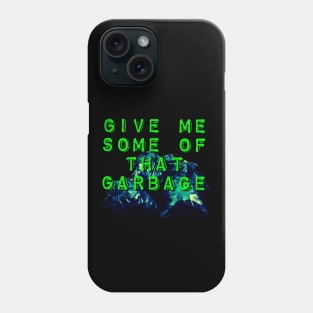 Give Me Some of that Garbage Phone Case