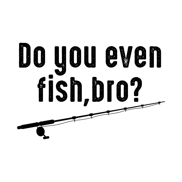 Do You Even Fish, Bro? by shopbudgets