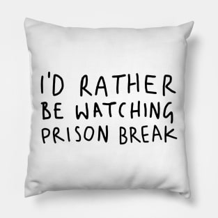 I D Rather Be Watching Prison Break white Pillow