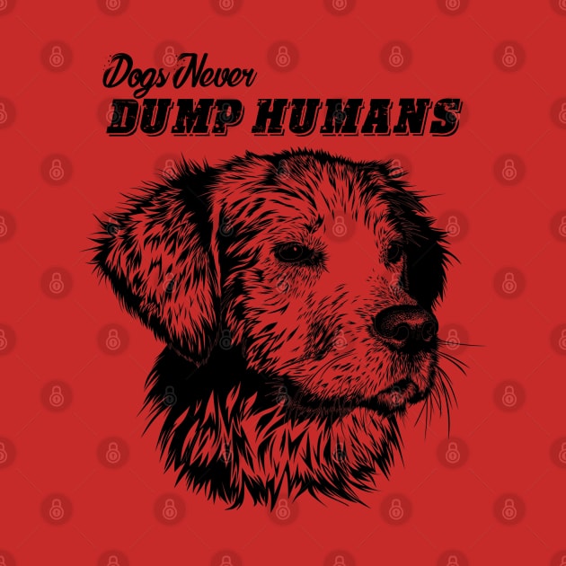 Dogs never dump Humans. T-shirts by PrintsyCreations