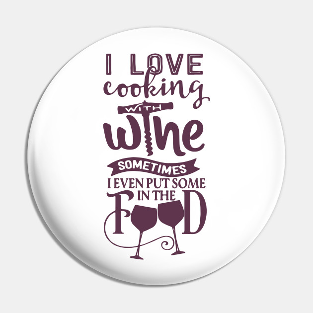 I Love Cooking With Wine Sometimes I Even Put Some In The Food Wine Brother Brother Pin Teepublic