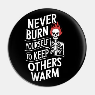 Never Burn Yourself To Keeps Others Warm Pin