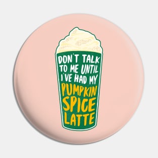 Don't talk to me until I've had my pumpkin spice latte Pin