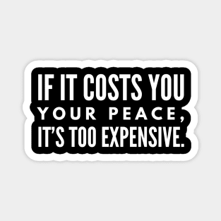 If It Costs You Your Peace, It's Too Expensive - Funny Sayings Magnet