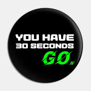 You have 30 seconds. GO. Pin