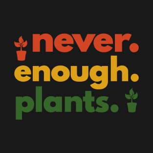 Never Enough Plants funny Gardening T-Shirt