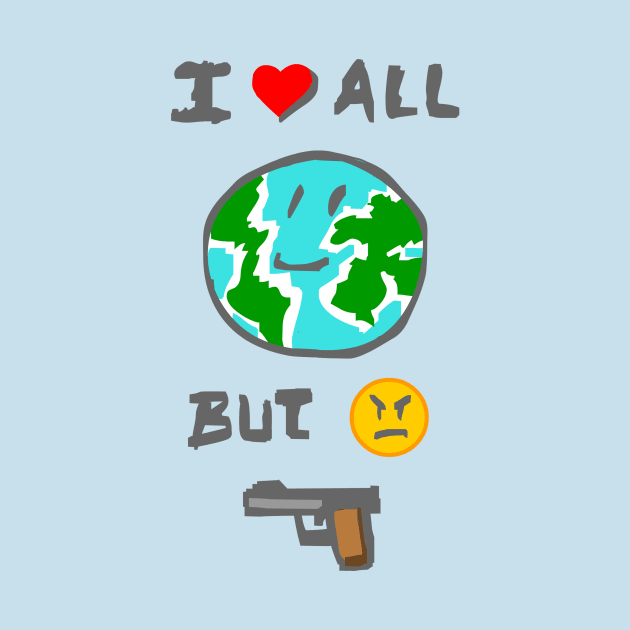 I love all the world but I hate weapons by elkingrueso