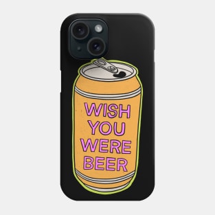 Wish You Were Beer Phone Case