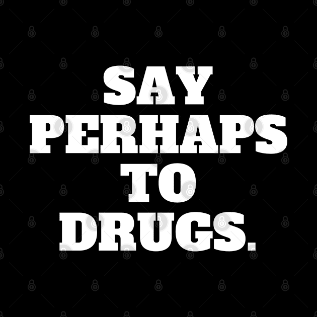 Say Perhaps To Drugs by oneduystore