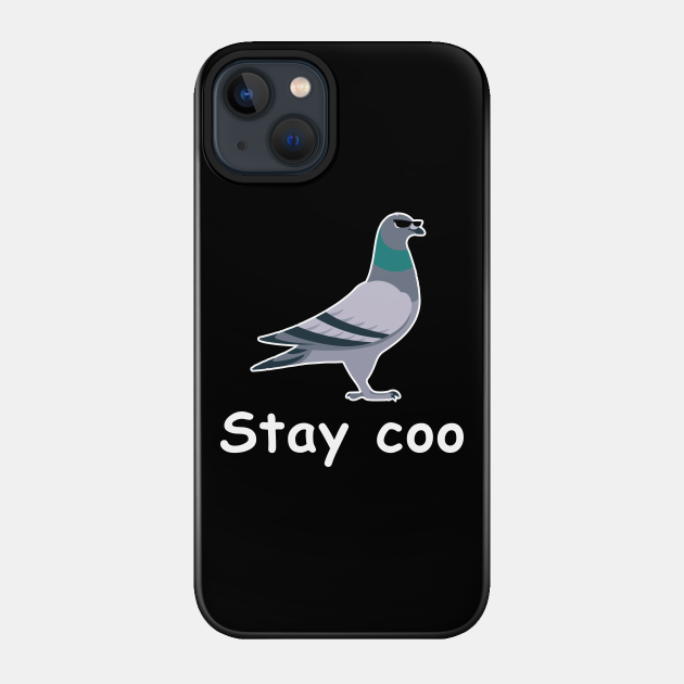 Stay Coo Pigeon - Pigeon Lover - Phone Case