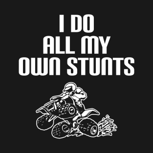 ATV Quad I Do All My Own Stunts Four Wheeler Racing Design T-Shirt