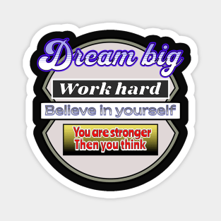 Dream Big Work hard, Believe in yourself Magnet