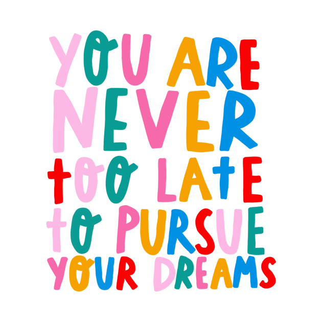 You’re never too late to pursue your dreams by barbsiegraphy