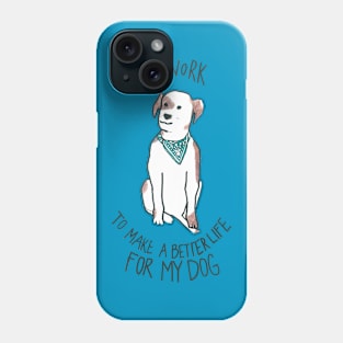 I Work To Make A Better Life For My Dog Phone Case