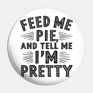 feed me pie and tell me i'm pretty Pin