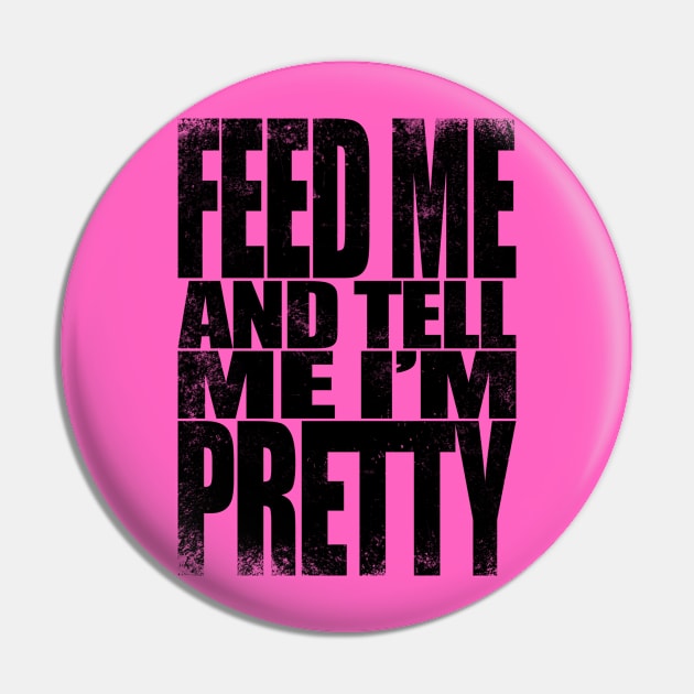 Feed me and tell me I'm Pretty - BLACK Pin by stateements