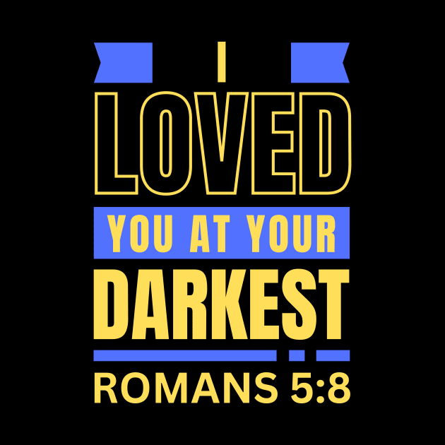 I Loved You At Your Darkest | Bible Verse Romans 5:8 by All Things Gospel