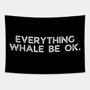 Everything whale be ok. Tapestry