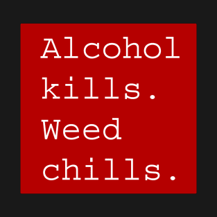 Alcohol kills weed chills T-Shirt