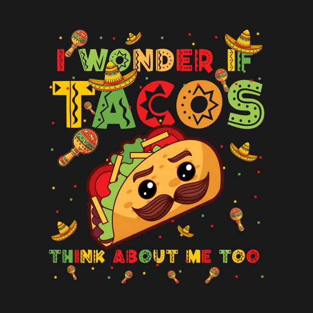 Cinco De Mayo I Wonder If Tacos Think About Me Too Men Women by Satansplain, Dr. Schitz