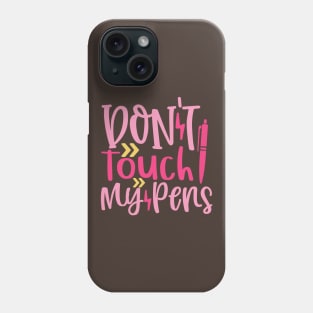 Don't Touch My Pens Phone Case