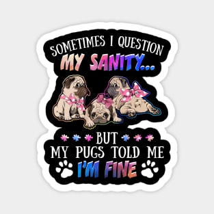 Sometimes I Question My Sanity But My Pugs Told Me I_m Fine Magnet