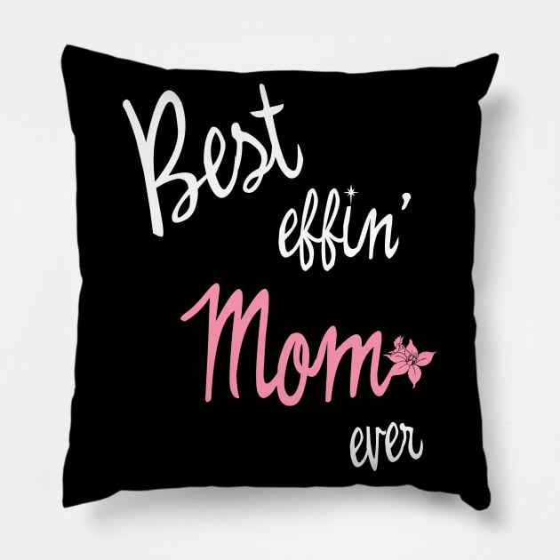 best effin mom ever Pillow by GOT A FEELING