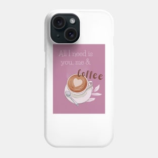 All I need is you, me and coffee Phone Case