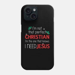 I'm Not That Perfect Christian I'm One That Knows I Need Jesus Phone Case