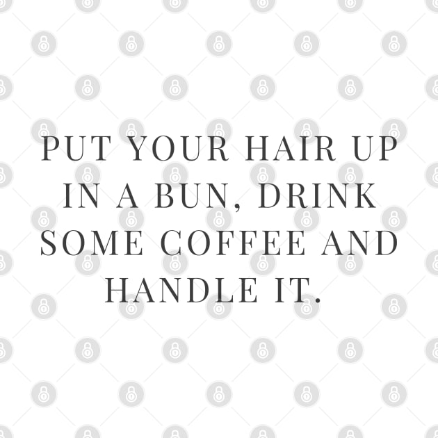 Hair in a bun, drink some coffee and handle it. by stickersbyjori