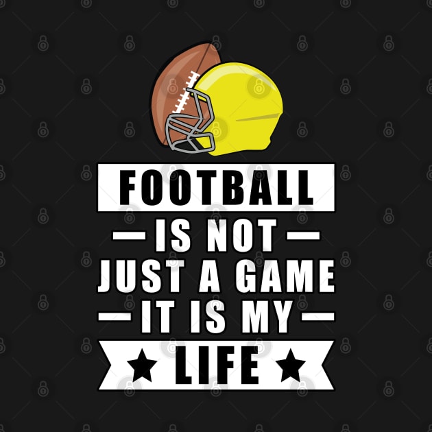 Football Is Not Just A Game, It Is My Life by DesignWood-Sport