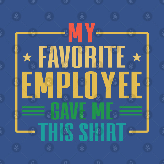 Discover My Favorite Employee Gave Me This Shirt - Boss - T-Shirt