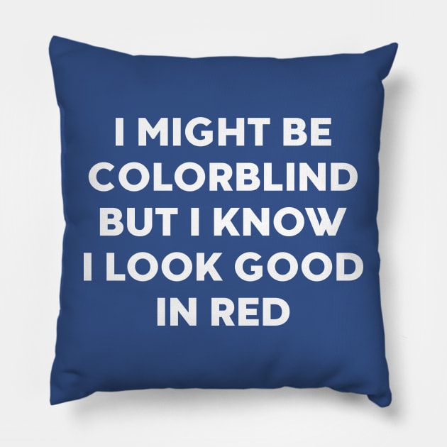 I Might Be Colorblind But I Know I Look Good In Red Funny Pillow by DLEVO