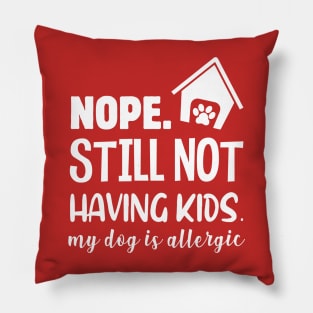 NOPE STILL NOT HAVING KIDS Pillow