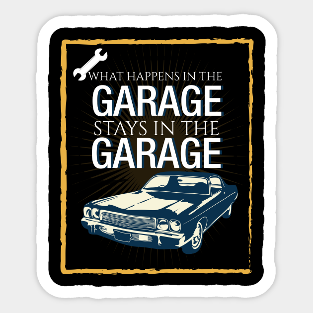 Mechanic T Shirt What Happens In The Garage Stays In The Garage Mechanic Sticker Teepublic
