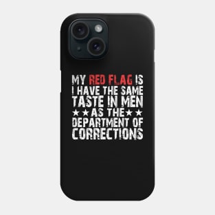 my red flag is i have the same taste in men as the department of corrections Phone Case