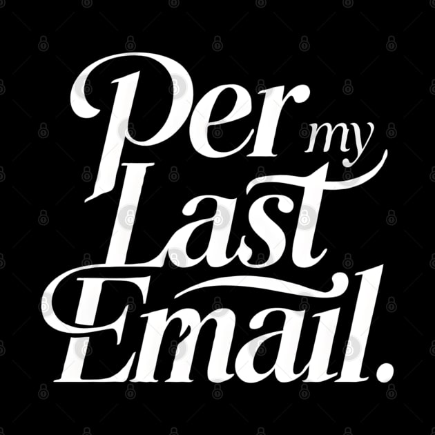 Per My Last Email by TopTees