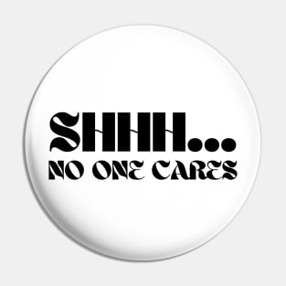 SHHH.... NO ONE CARES Pin