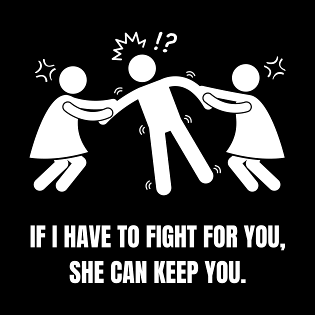 If I Have to Fight for You, She Can Keep You by nathalieaynie